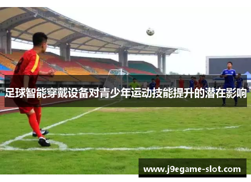 足球智能穿戴设备对青少年运动技能提升的潜在影响